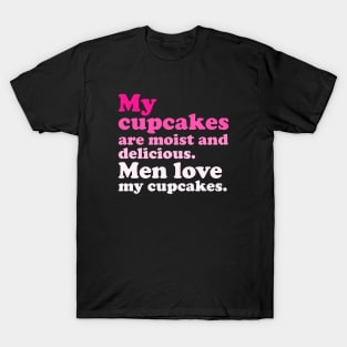 My Cupcakes Are Moist And Delicious. Men Love My Cupcakes T-Shirt